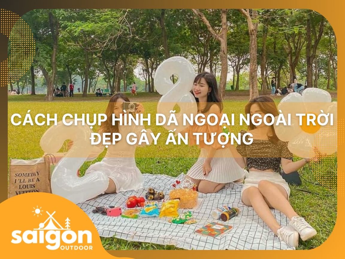 Tips chụp ảnh dã ngoại xinh ấn tượng